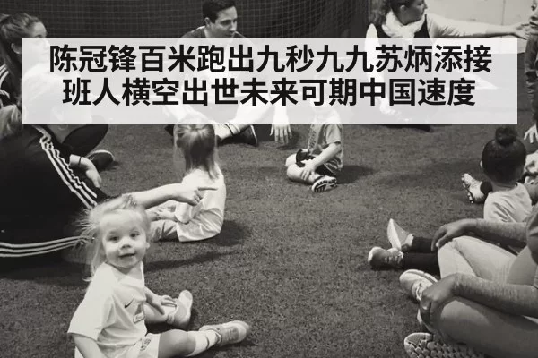 陈冠锋百米跑出九秒九九苏炳添接班人横空出世未来可期中国速度